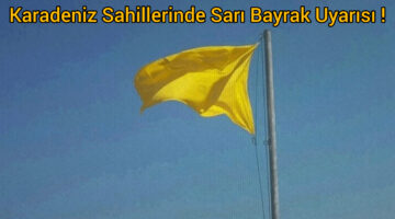 Karadeniz Sahillerinde Sarı Bayrak Uyarısı!