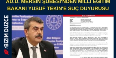 AD.D. MERSİN ŞUBESİ'NDEN MİLLİ EĞİTİM BAKANI YUSUF TEKİN'E SUÇ DUYURUSU SAKARYA