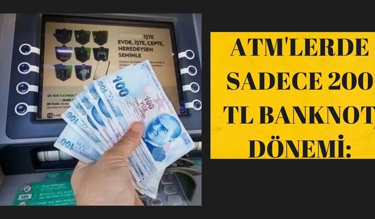 ATM'lerde Sadece 200 TL Banknot Dönemi
