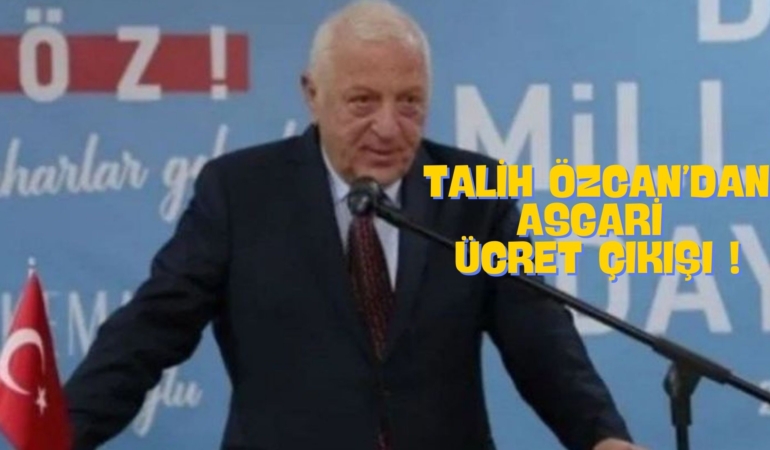 TALİH ÖZCAN’DAN ASGARİ ÜCRET ÇIKIŞI ! (1)
