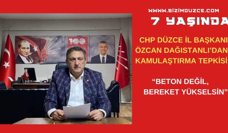 CHP DÜZCE İL BAŞKANI DAĞISTANLI’DAN KAMULAŞTIRMA TEPKİSİ “BETON DEĞİL, BEREKET YÜKSELSİN” (1)