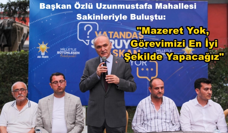 Başkan Özlü Uzunmustafa Mahallesi Sakinleriyle Buluştu: 82b24def-f070-42f6-a413-9ca7030c7742