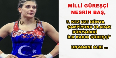 NESRİN BAŞ’TAN DÜNYA GÜREŞ TARİHİNE ALTIN MÜHÜR!