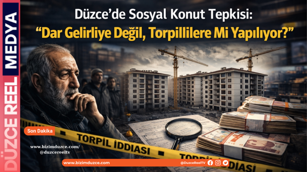 Düzce’de Sosyal Konut “Dar Gelirliye Değil, Torpillilere Mi Yapılıyor?”