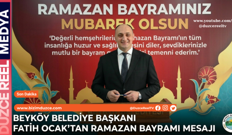 BEYKÖY BELEDİYE BAŞKANI FATİH OCAK’TAN RAMAZAN BAYRAMI MESAJI