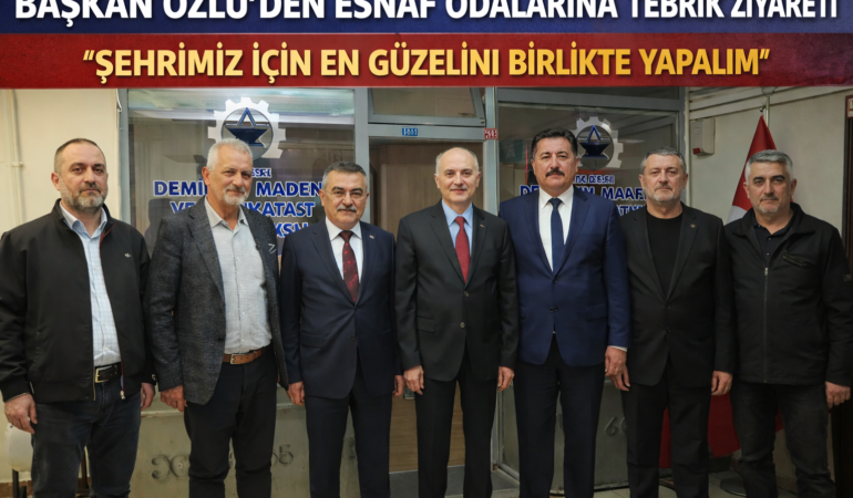 BAŞKAN ÖZLÜ’DEN ESNAF ODALARINA TEBRİK ZİYARETİ: