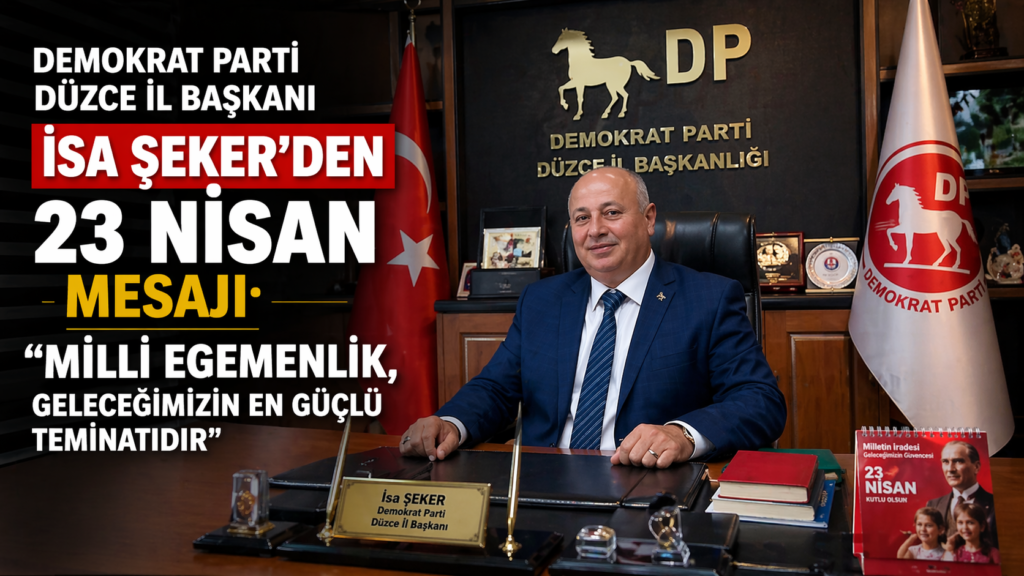 DEMOKRAT PARTİ DÜZCE İL BAŞKANI İSA ŞEKER’DEN 23 NİSAN MESAJI: