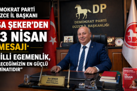 DEMOKRAT PARTİ DÜZCE İL BAŞKANI İSA ŞEKER’DEN 23 NİSAN MESAJI: