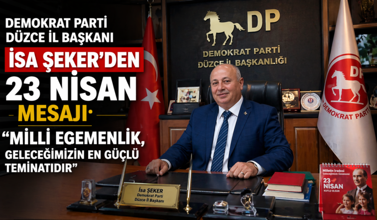 DEMOKRAT PARTİ DÜZCE İL BAŞKANI İSA ŞEKER’DEN 23 NİSAN MESAJI: