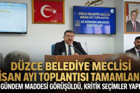 DÜZCE BELEDİYE MECLİSİ NİSAN AYI TOPLANTISI TAMAMLANDI: