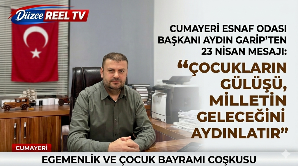 CUMAYERİ ESNAF ODASI BAŞKANI AYDIN GARİP’TEN 23 NİSAN MESAJI: