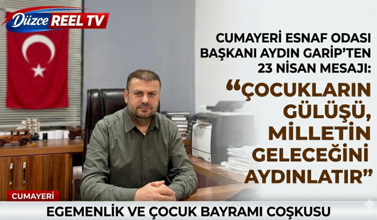 CUMAYERİ ESNAF ODASI BAŞKANI AYDIN GARİP’TEN 23 NİSAN MESAJI: