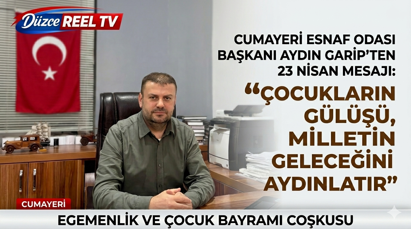 CUMAYERİ ESNAF ODASI BAŞKANI AYDIN GARİP’TEN 23 NİSAN MESAJI: