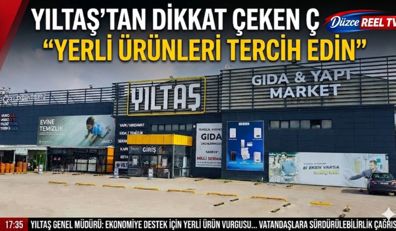 YILTAŞ’TAN DİKKAT ÇEKEN ÇAĞRI: “YERLİ ÜRÜNLERİ TERCİH EDİN”