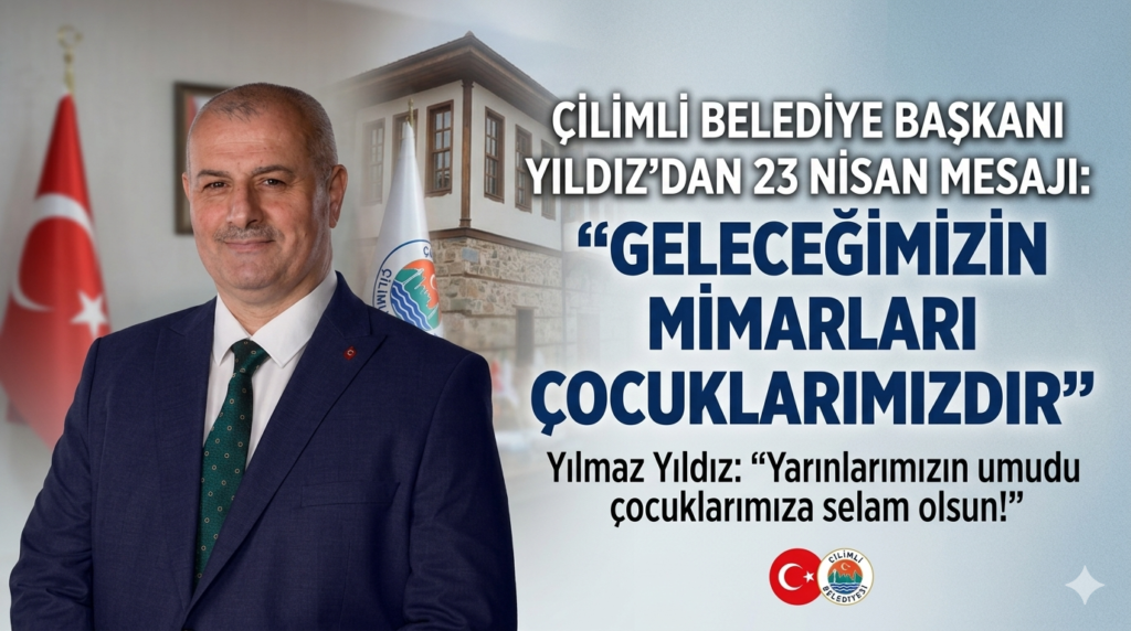 ÇİLİMLİ BELEDİYE BAŞKANI YILDIZ’DAN 23 NİSAN MESAJI: