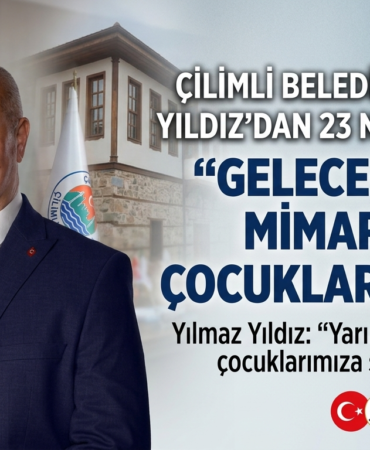 ÇİLİMLİ BELEDİYE BAŞKANI YILDIZ’DAN 23 NİSAN MESAJI: