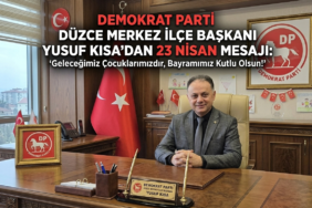 Demokrat Parti Düzce Merkez İlçe Başkanı Yusuf Kısa’dan 23 Nisan Mesajı