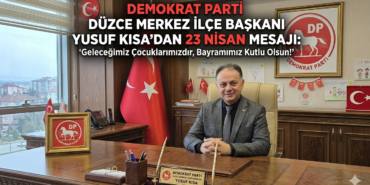 Demokrat Parti Düzce Merkez İlçe Başkanı Yusuf Kısa’dan 23 Nisan Mesajı