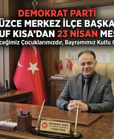 Demokrat Parti Düzce Merkez İlçe Başkanı Yusuf Kısa’dan 23 Nisan Mesajı