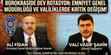 Emniyet Genel Müdürlüğü ve Valiliklerde Kritik Değişim!