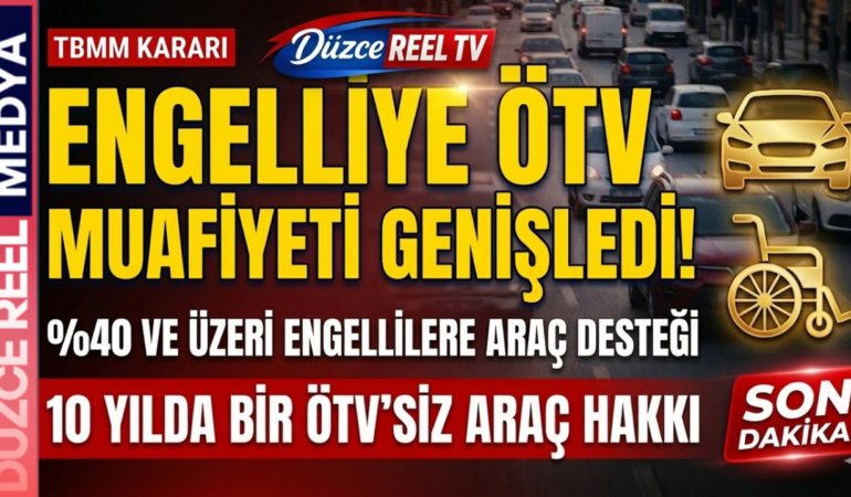 TBMM’DEN ENGELLİ VATANDAŞLARA ÖTV MUAFİYETİ MÜJDESİ: