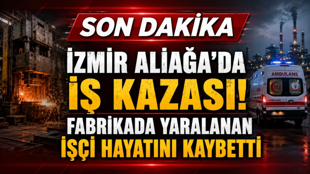 ALİAĞA’DA DEMİR ÇELİK FABRİKASINDA FACİA: