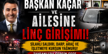 BAŞKAN KAÇAR ve AİLESİNE LİNÇ GİRİŞİMİ
