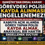 DANIŞTAY ''GÖREVDEKİ POLİSİ KAMERAYA ALMAK ENGELLEMEK SUÇ'' DEDİ!