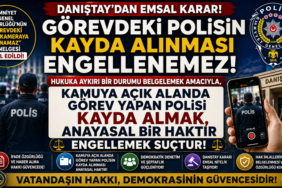 DANIŞTAY ''GÖREVDEKİ POLİSİ KAMERAYA ALMAK ENGELLEMEK SUÇ'' DEDİ!