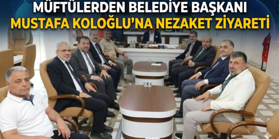 MÜFTÜLERDEN BAŞKAN MUSTAFA KOLOĞLU’NA ZİYARET: