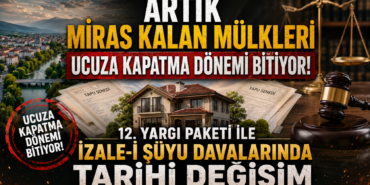 Miras Kalan Mülkleri Ucuza Kapatma Dönemi Bitiyor!