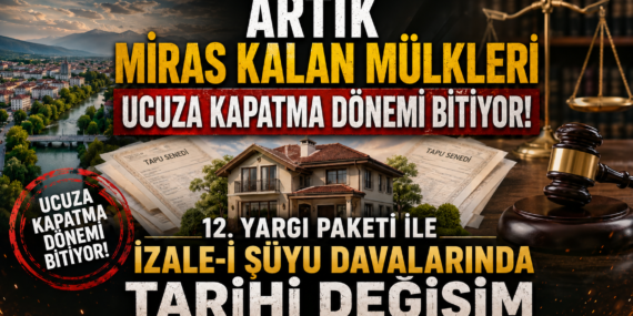 Miras Kalan Mülkleri Ucuza Kapatma Dönemi Bitiyor!