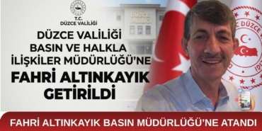 Fahri Altınkayık Düzce Valiliği Basın ve Halkla İlişkiler Müdürlüğü Görevine Atandı