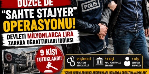 DÜZCE’DE “SAHTE STAJYER” OPERASYONUNDA 9 TUTUKLAMA!