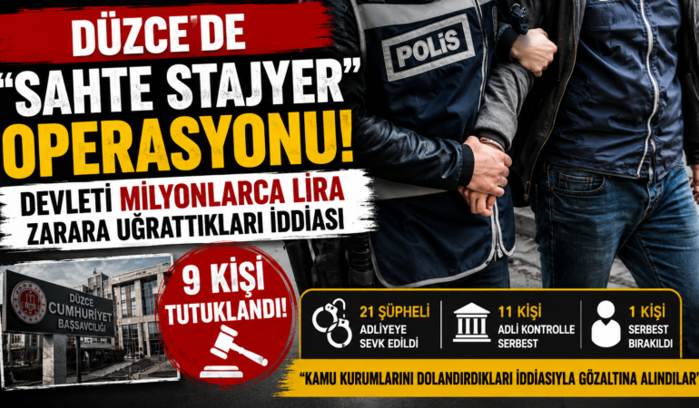 DÜZCE’DE “SAHTE STAJYER” OPERASYONUNDA 9 TUTUKLAMA!