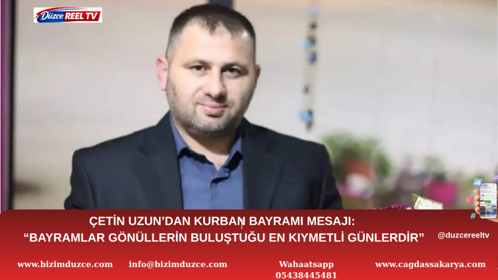 ÇETİN UZUN’DAN KURBAN BAYRAMI MESAJI: