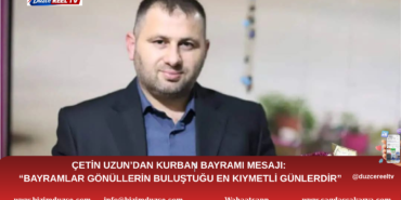 ÇETİN UZUN’DAN KURBAN BAYRAMI MESAJI: