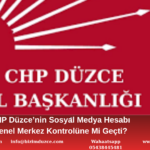 CHP Düzce’nin Sosyal Medya Hesabı Genel Merkez Kontrolüne Mi Geçti?