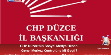 CHP Düzce’nin Sosyal Medya Hesabı Genel Merkez Kontrolüne Mi Geçti?