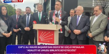 CHP’Lİ ALİ MAHİR BAŞARIR’DAN DÜZCE’DE GÜÇLÜ MESAJLAR: