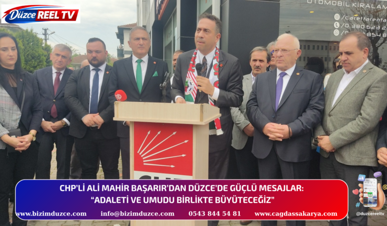 CHP’Lİ ALİ MAHİR BAŞARIR’DAN DÜZCE’DE GÜÇLÜ MESAJLAR:
