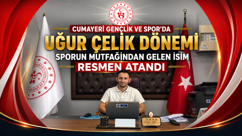 Uğur Çelik Cumayeri Gençlik ve Spor İlçe Müdürlüğü’nde Atandı: 