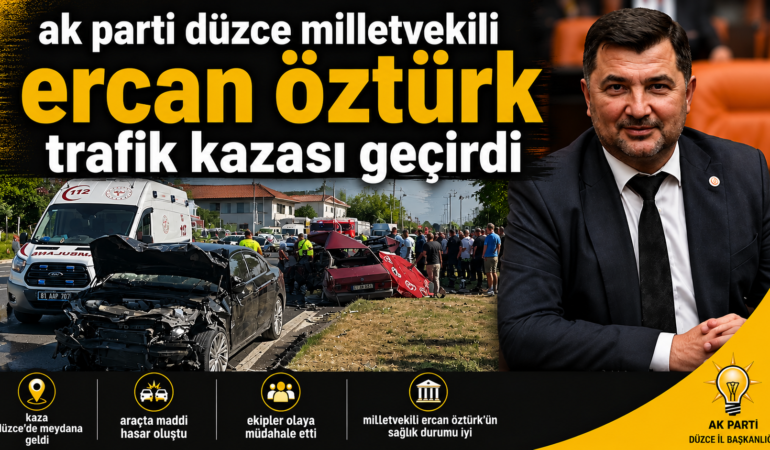 DÜZCE MİLLETVEKİLİ ERCAN ÖZTÜRK TRAFİK KAZASI GEÇİRDİ:
