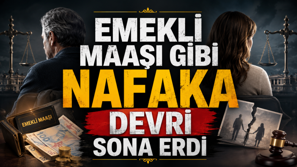 EMEKLİ MAAŞI GİBİ NAFAKA DEVRİ SONA ERDİ