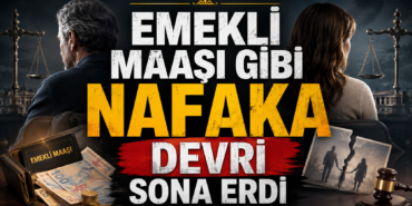 EMEKLİ MAAŞI GİBİ NAFAKA DEVRİ SONA ERDİ