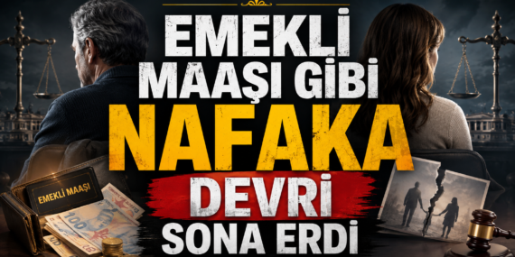 EMEKLİ MAAŞI GİBİ NAFAKA DEVRİ SONA ERDİ