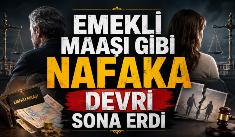 EMEKLİ MAAŞI GİBİ NAFAKA DEVRİ SONA ERDİ