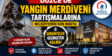 DÜZCE’DE YANGIN MERDİVENİ TARTIŞMALARINA BELEDİYEDEN SON NOKTA: O GÖRÜNTÜLER GEÇMİŞTEN KALMA!