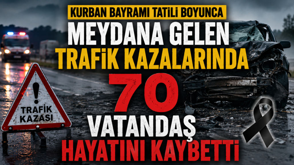 KURBAN BAYRAMI TATİLİ BİLANÇOSU KORKUTTU, YOLLARDA 70 CAN KAYBI!