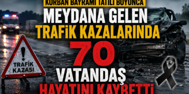 KURBAN BAYRAMI TATİLİ BİLANÇOSU KORKUTTU, YOLLARDA 70 CAN KAYBI!